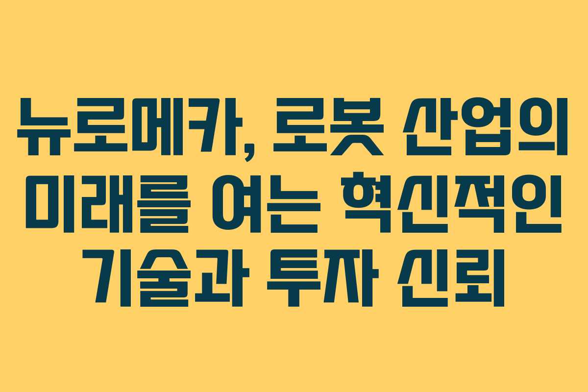 뉴로메카, 로봇 산업의 미래를 여는 혁신적인 기술과 투자 신뢰
