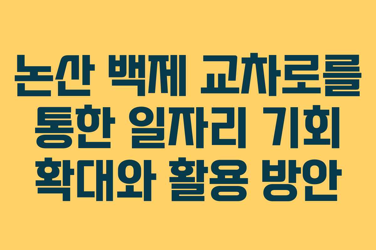 논산 백제 교차로를 통한 일자리 기회 확대와 활용 방안