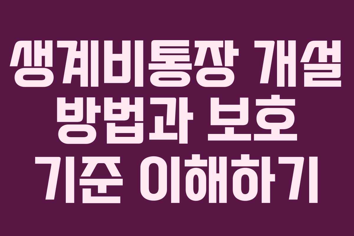 생계비통장 개설 방법과 보호 기준 이해하기