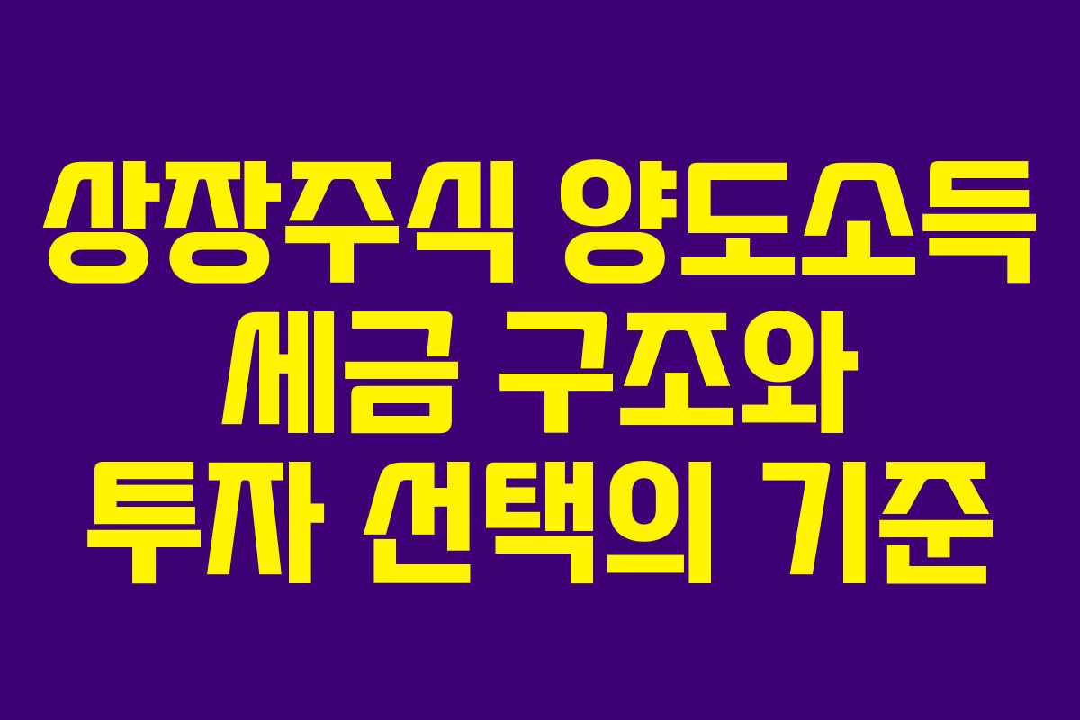 상장주식 양도소득 세금 구조와 투자 선택의 기준