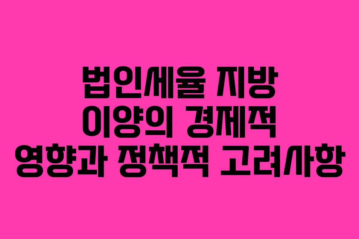 법인세율 지방 이양의 경제적 영향과 정책적 고려사항