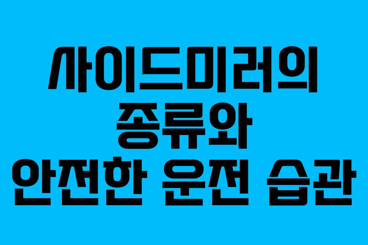 사이드미러의 종류와 안전한 운전 습관