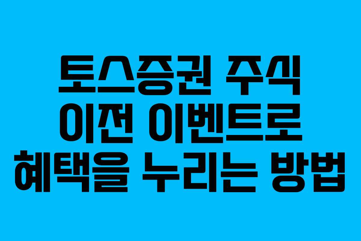 토스증권 주식 이전 이벤트로 혜택을 누리는 방법