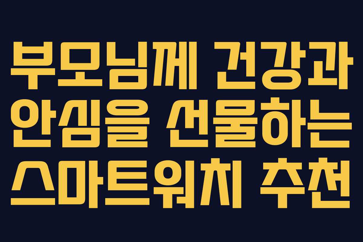 부모님께 건강과 안심을 선물하는 스마트워치 추천
