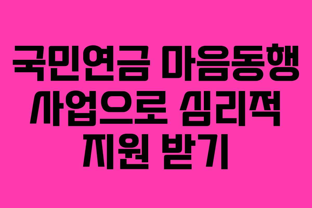 국민연금 마음동행 사업으로 심리적 지원 받기
