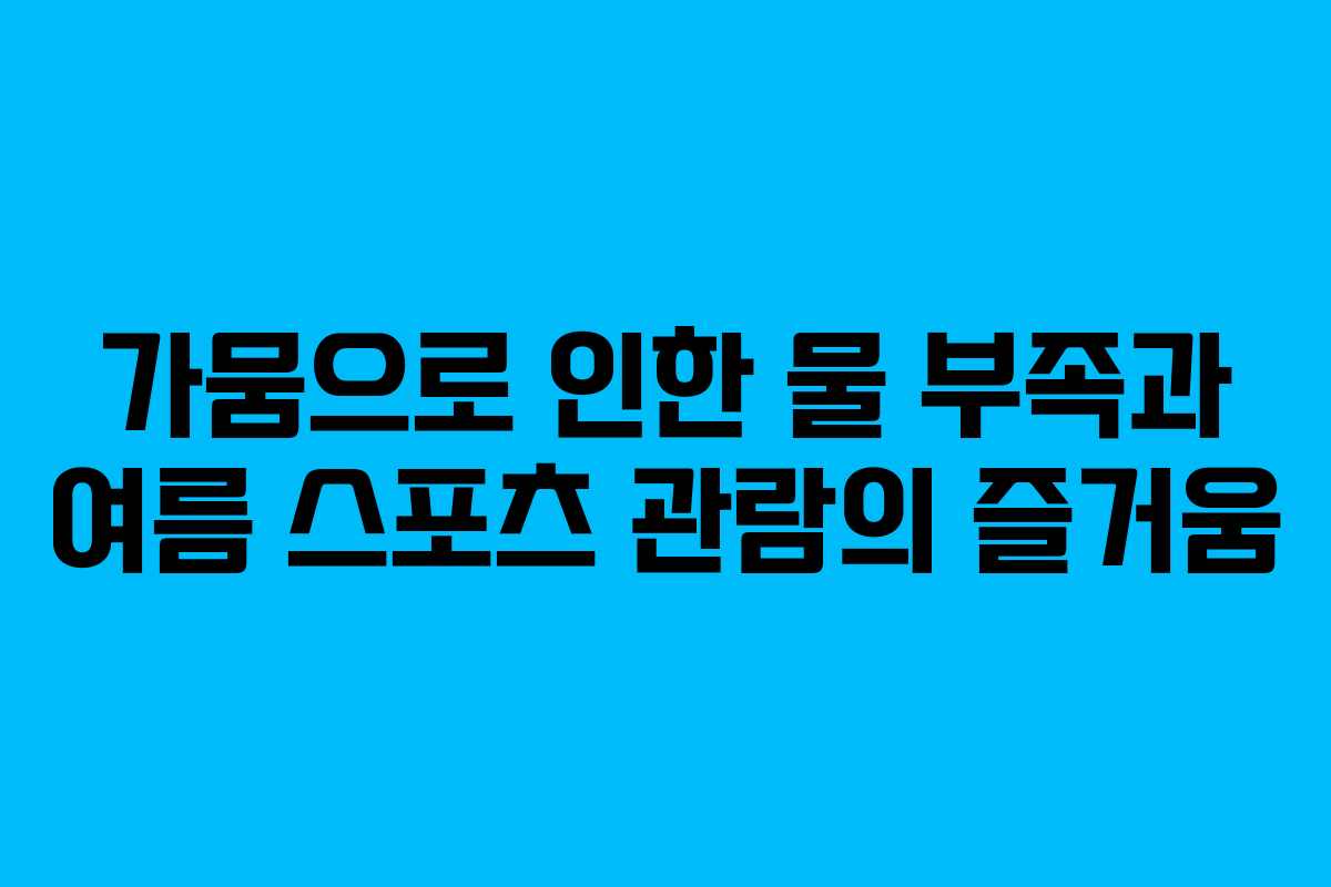 가뭄으로 인한 물 부족과 여름 스포츠 관람의 즐거움