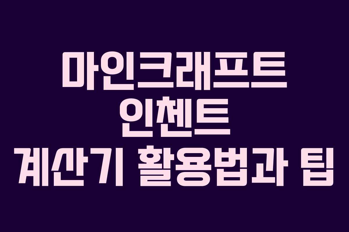 마인크래프트 인첸트 계산기 활용법과 팁