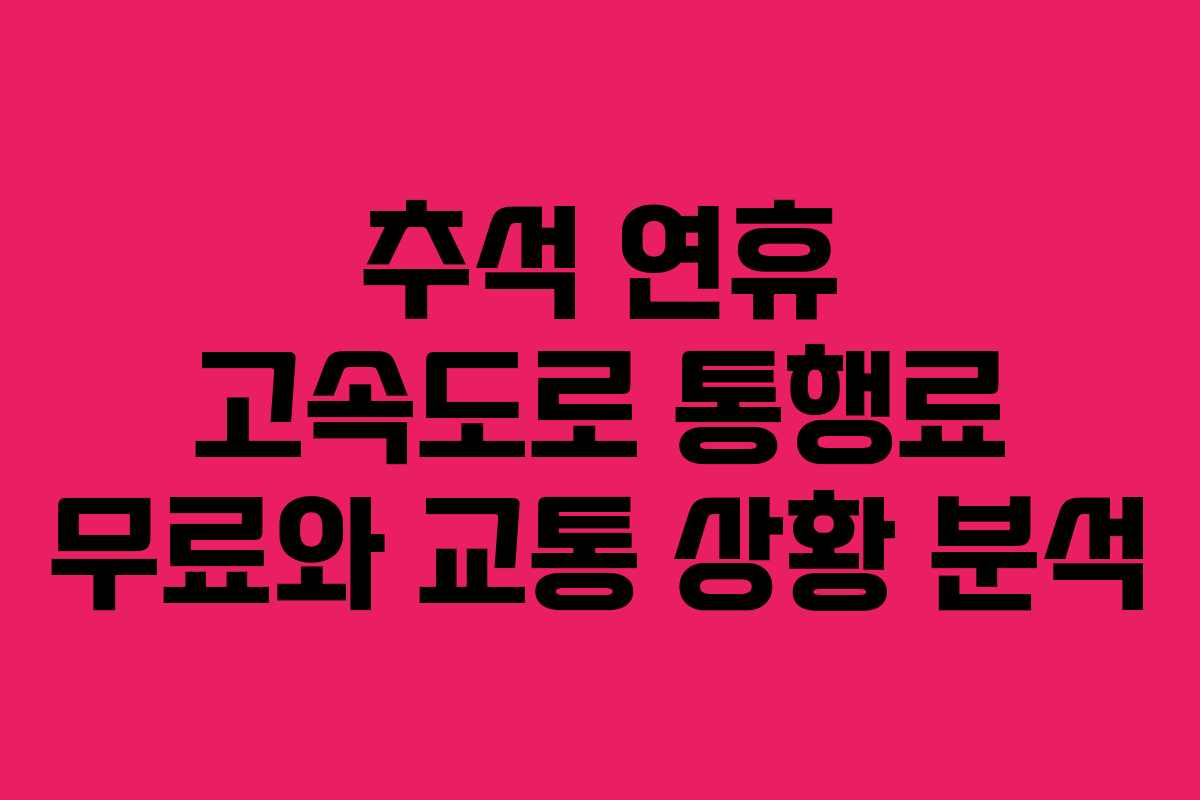 추석 연휴 고속도로 통행료 무료와 교통 상황 분석
