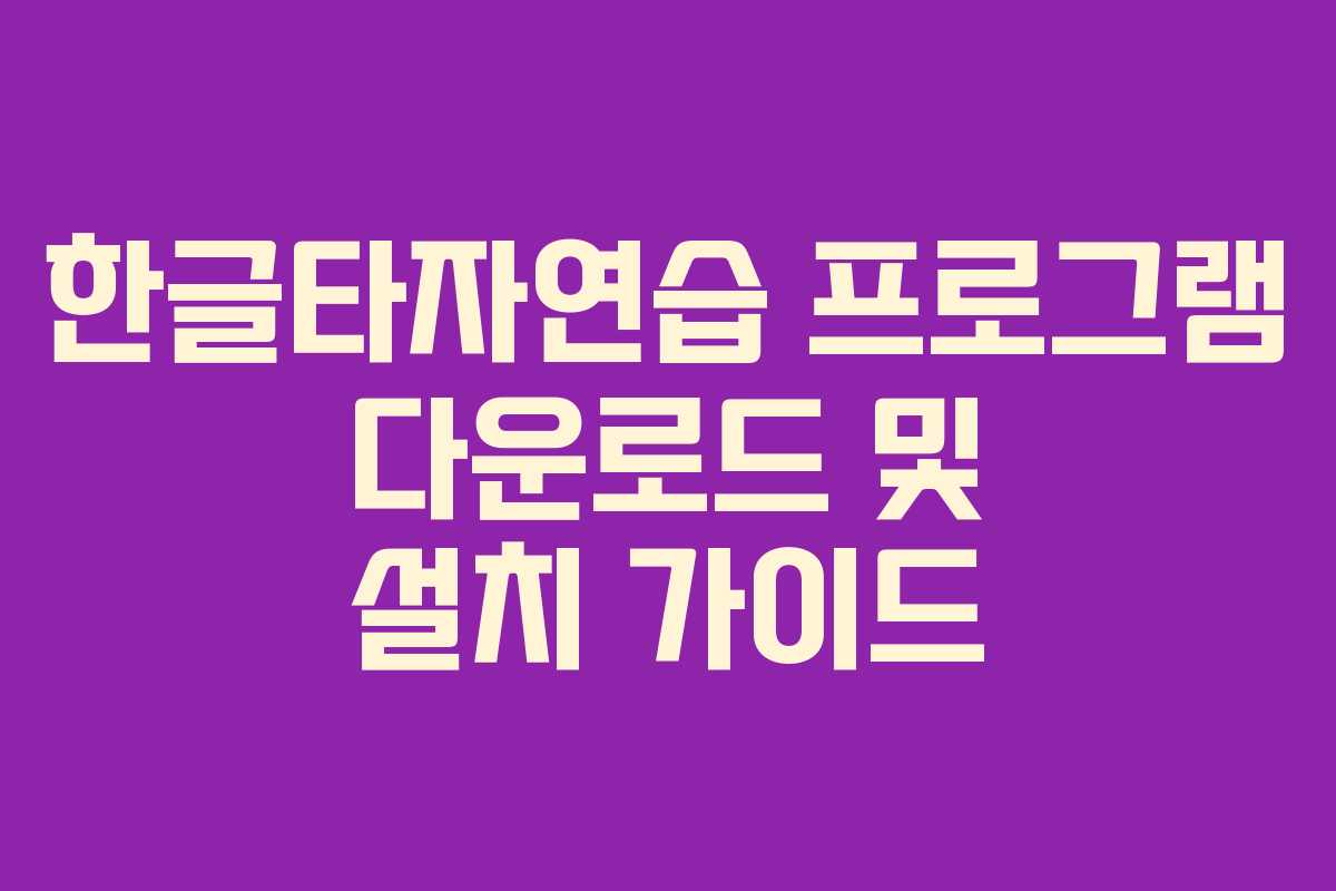 한글타자연습 프로그램 다운로드 및 설치 가이드