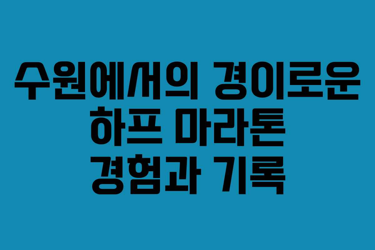 수원에서의 경이로운 하프 마라톤 경험과 기록