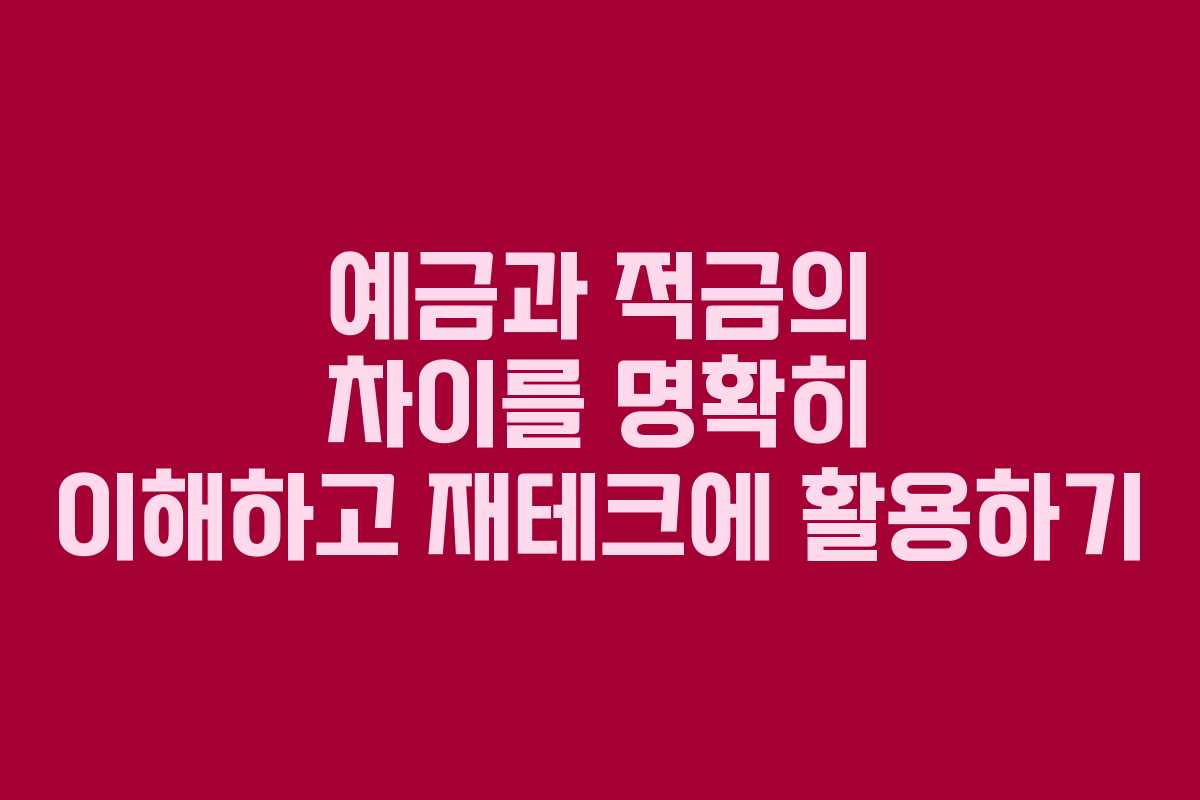 예금과 적금의 차이를 명확히 이해하고 재테크에 활용하기