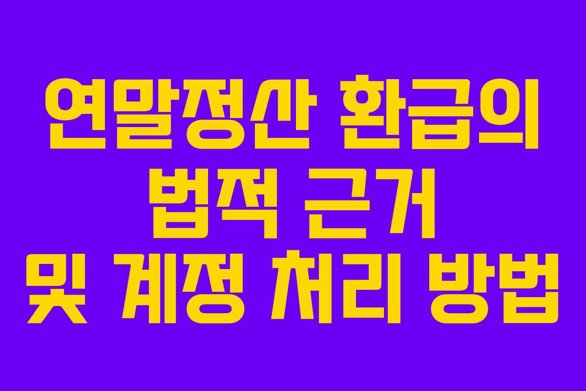 연말정산 환급의 법적 근거 및 계정 처리 방법