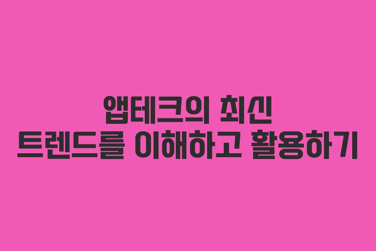 앱테크의 최신 트렌드를 이해하고 활용하기