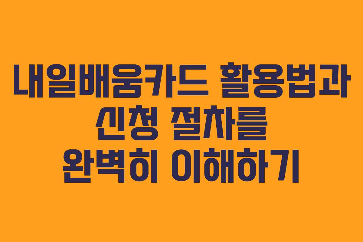 내일배움카드 활용법과 신청 절차를 완벽히 이해하기