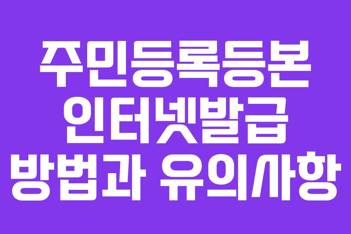 주민등록등본 인터넷발급 방법과 유의사항