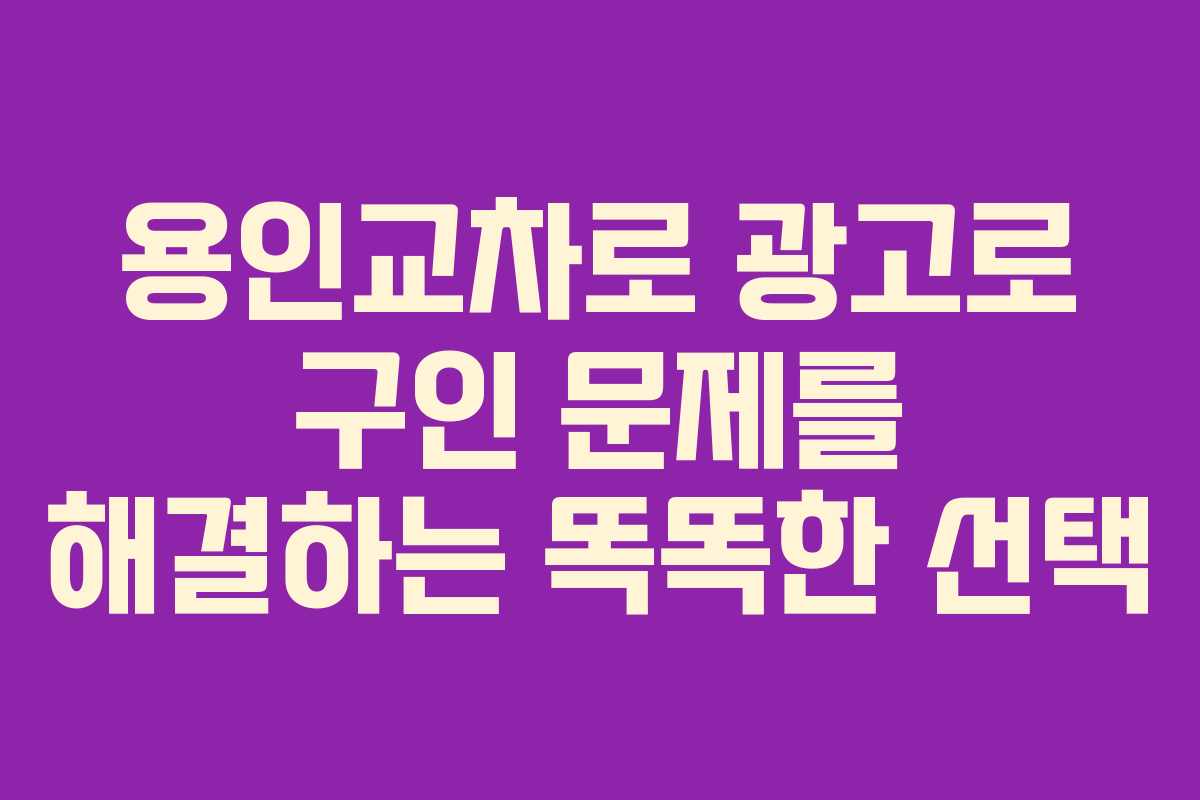 용인교차로 광고로 구인 문제를 해결하는 똑똑한 선택