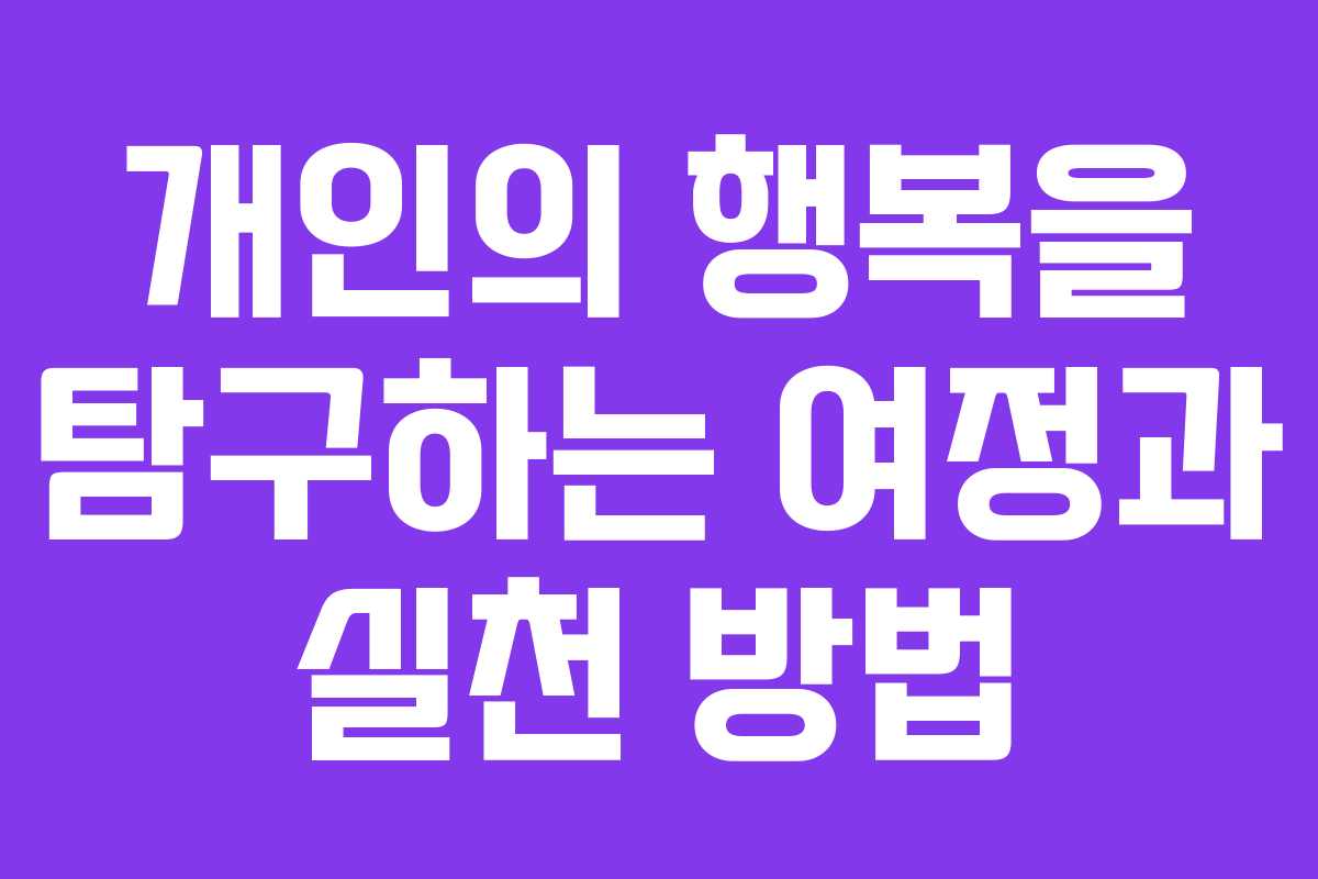 개인의 행복을 탐구하는 여정과 실천 방법