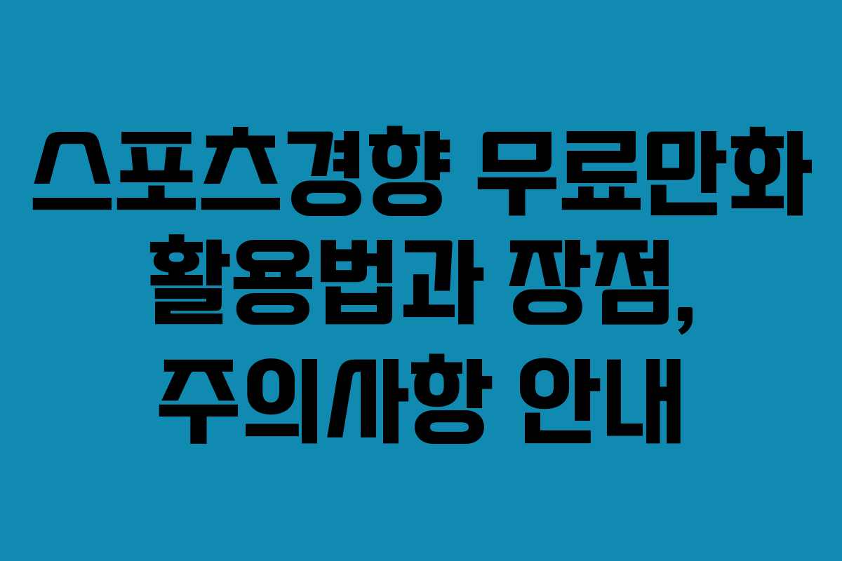 스포츠경향 무료만화 활용법과 장점, 주의사항 안내