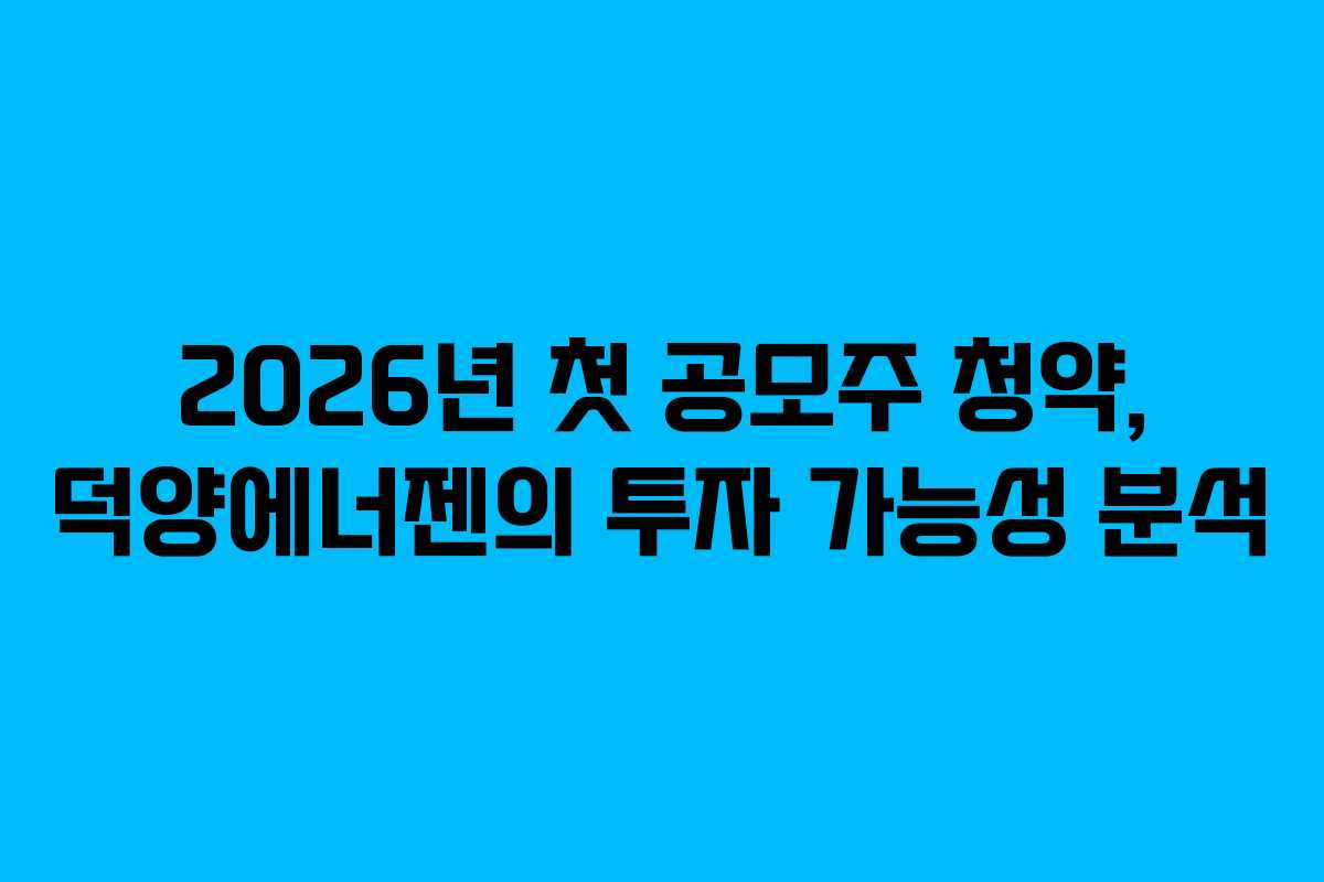 2026년 첫 공모주 청약, 덕양에너젠의 투자 가능성 분석