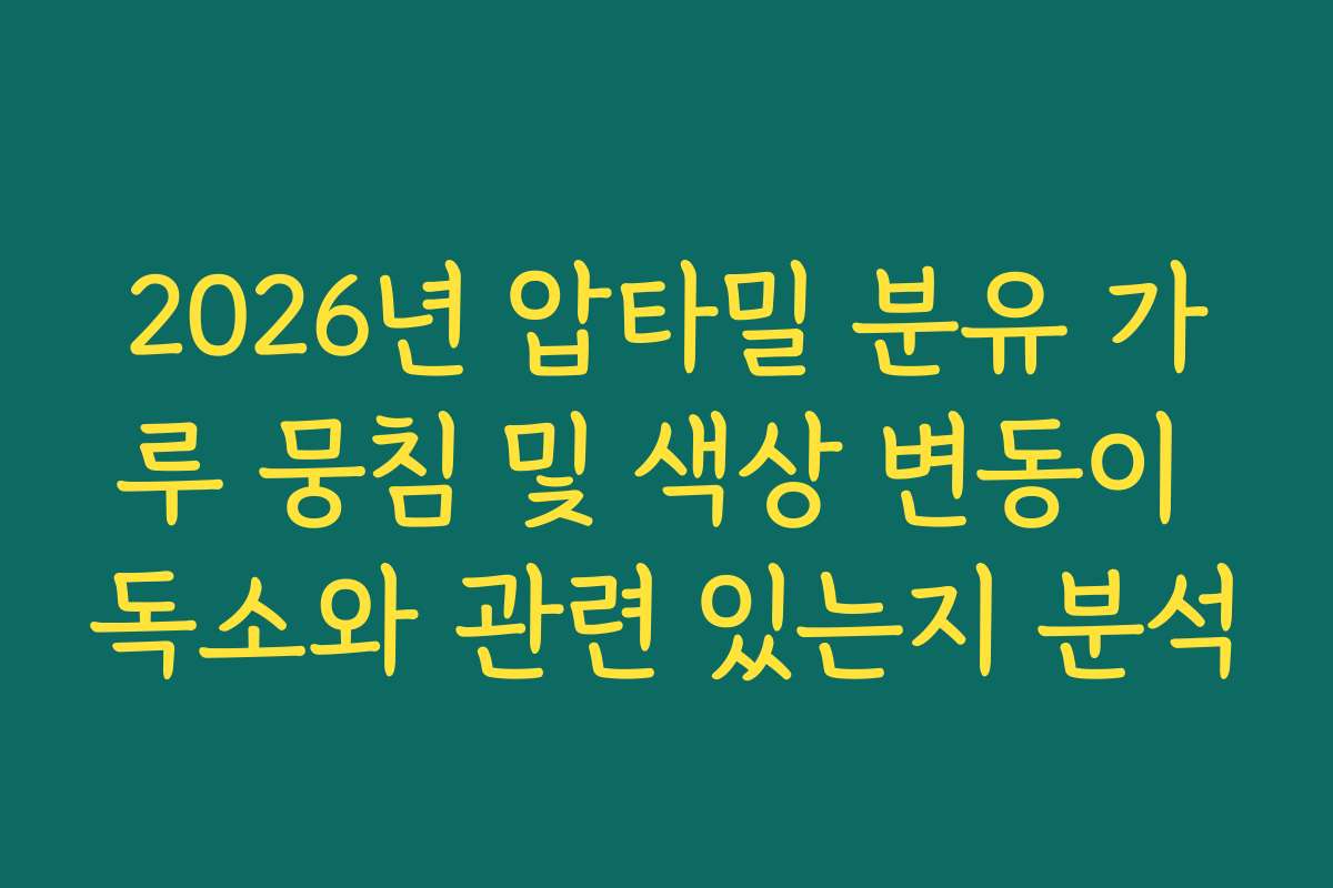 2026년 압타밀 분유 가루 뭉침 및 색상 변동이 독소와 관련 있는지 분석