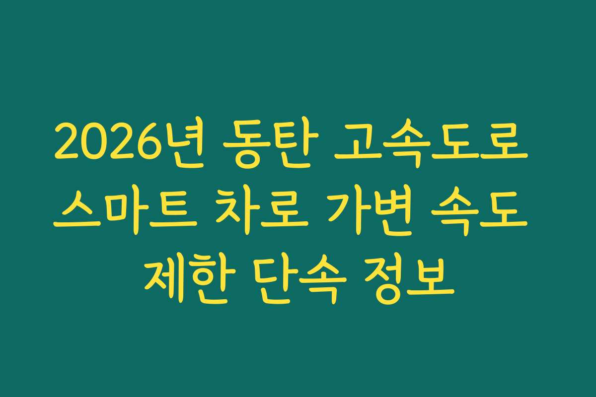 2026년 동탄 고속도로 스마트 차로 가변 속도 제한 단속 정보