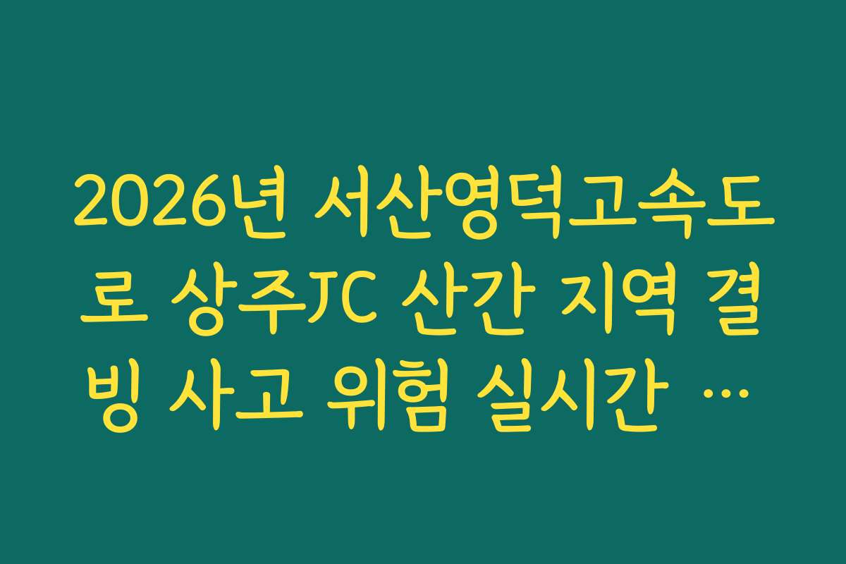 2026년 서산영덕고속도로 상주JC 산간 지역 결빙 사고 위험 실시간 가이드
