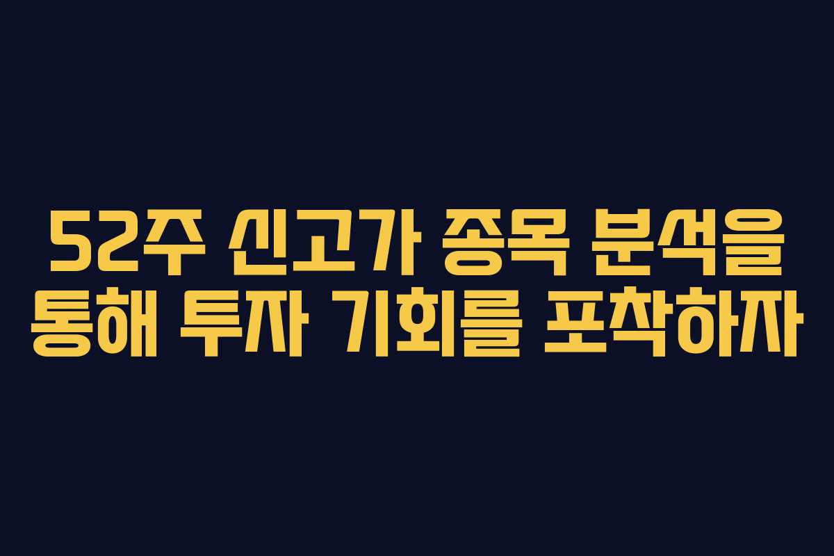52주 신고가 종목 분석을 통해 투자 기회를 포착하자