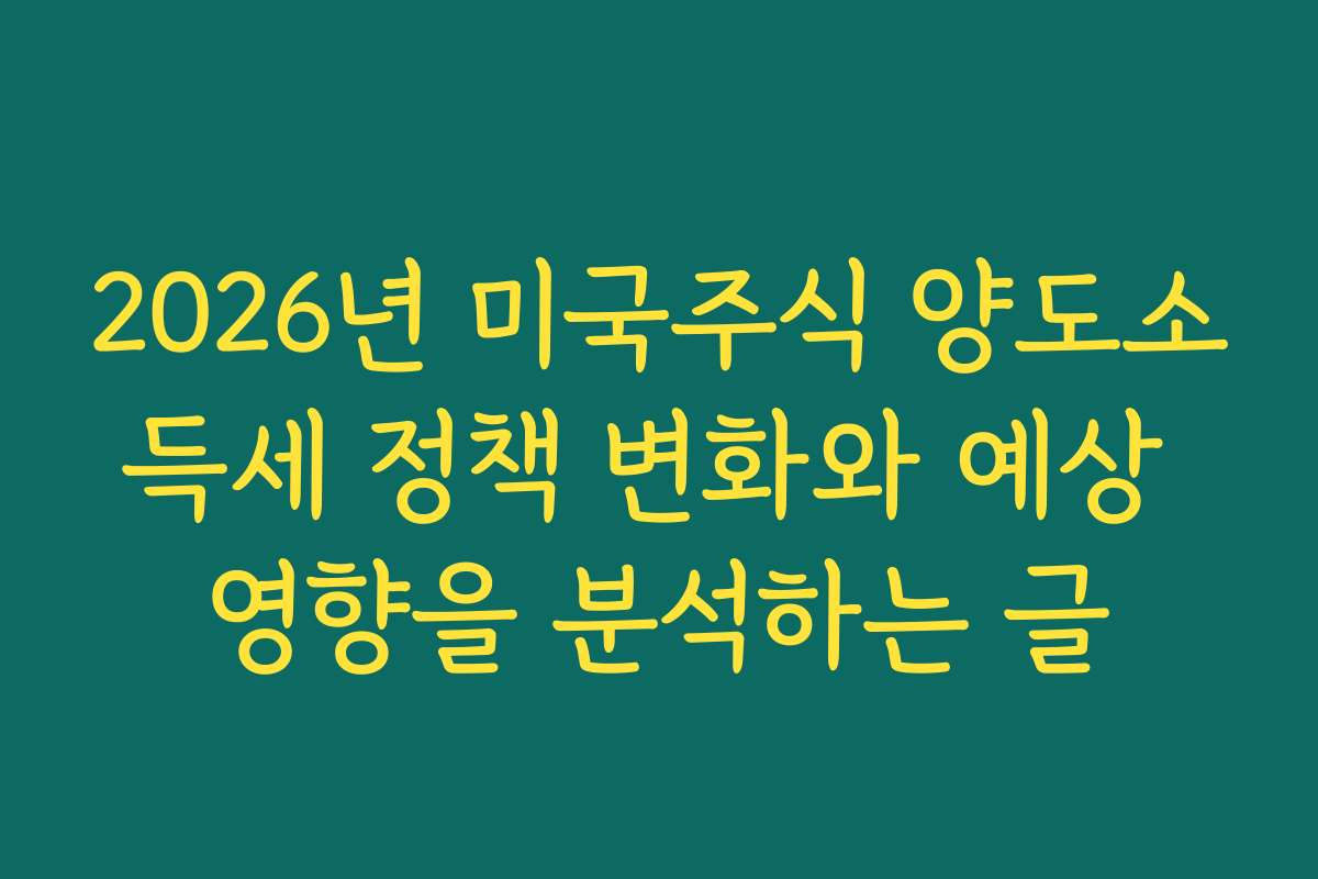 2026년 미국주식 양도소득세 정책 변화와 예상 영향을 분석하는 글