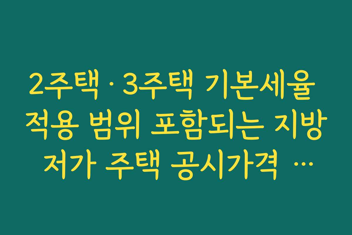 2주택·3주택 기본세율 적용 범위 포함되는 지방 저가 주택 공시가격 기준