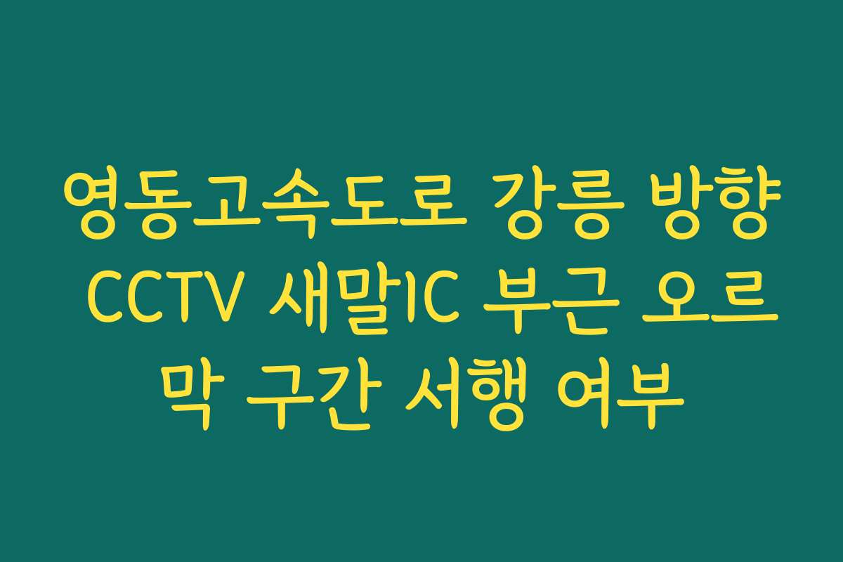 영동고속도로 강릉 방향 CCTV 새말IC 부근 오르막 구간 서행 여부