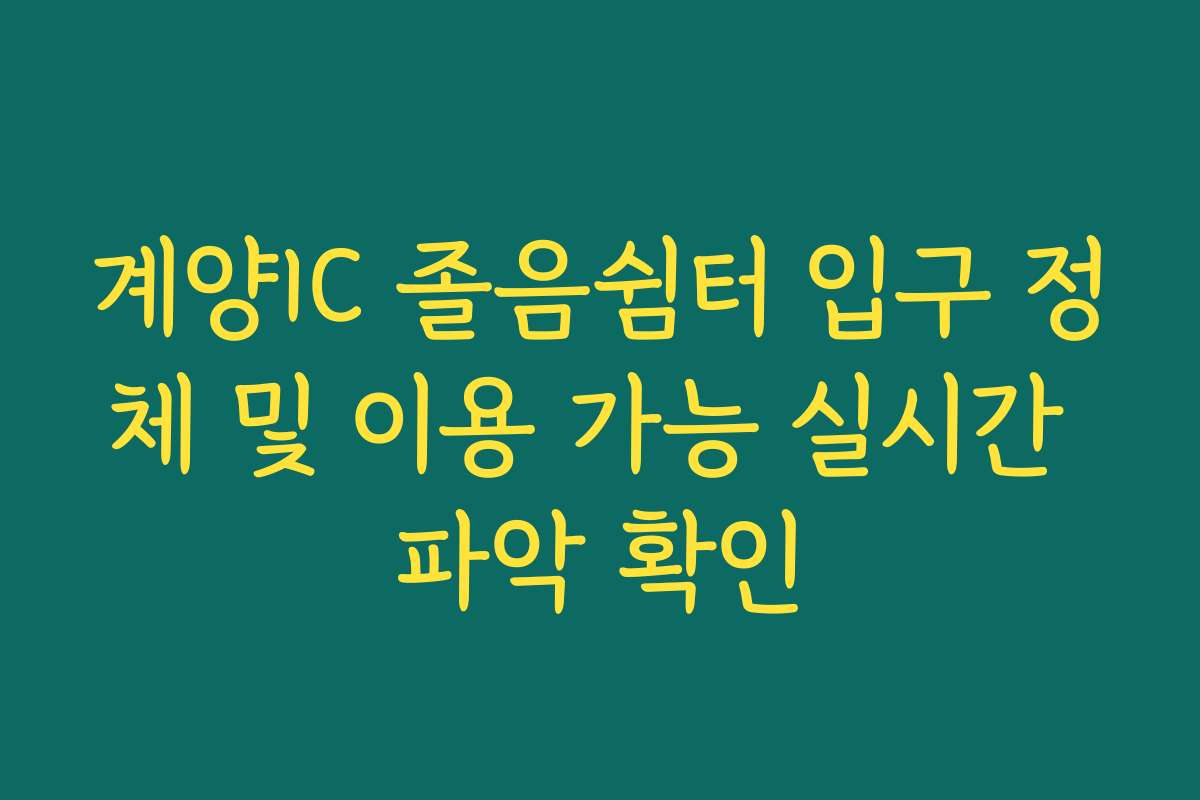 계양IC 졸음쉼터 입구 정체 및 이용 가능 실시간 파악 확인
