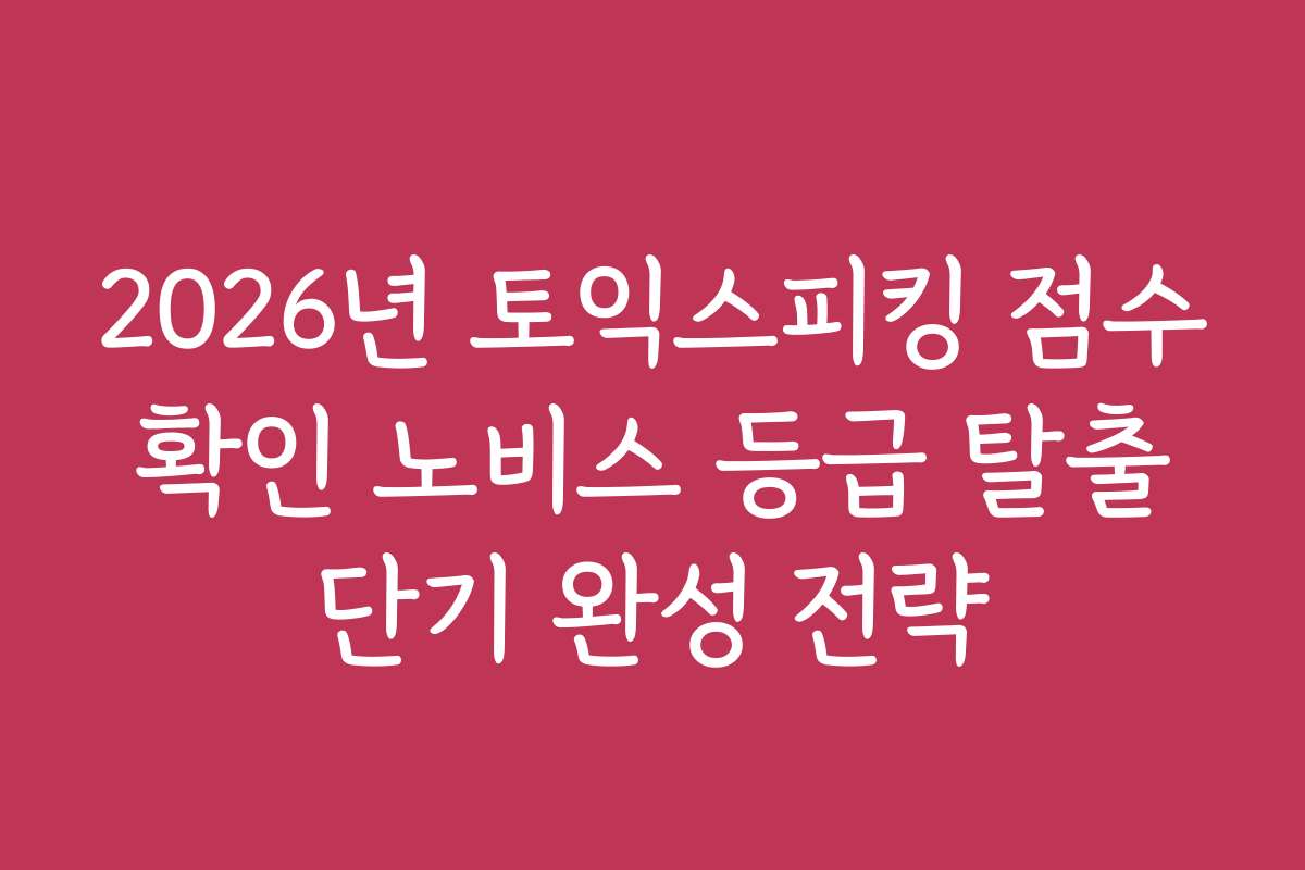 2026년 토익스피킹 점수 확인 노비스 등급 탈출 단기 완성 전략