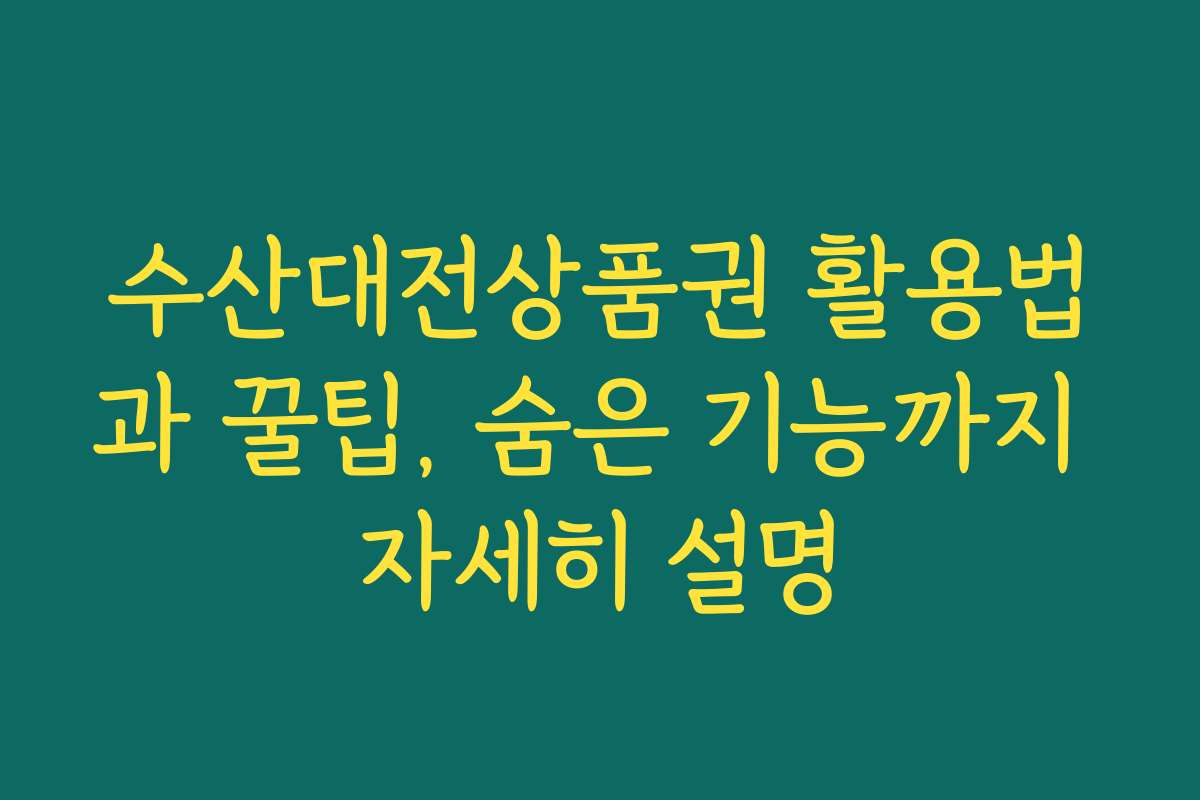 수산대전상품권 활용법과 꿀팁, 숨은 기능까지 자세히 설명