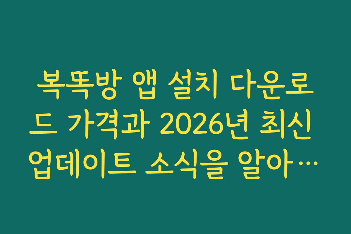 복똑방 앱 설치 다운로드 가격과 2026년 최신 업데이트 소식을 알아보세요