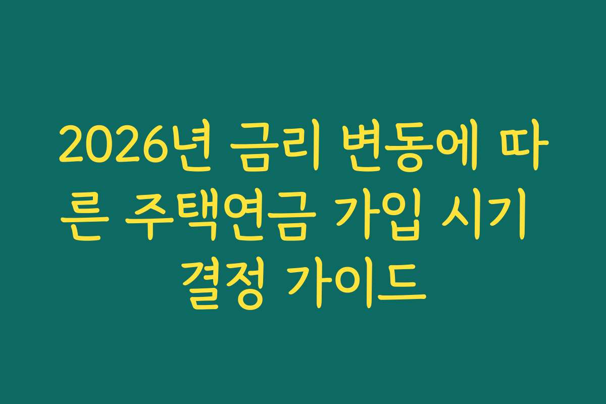 2026년 금리 변동에 따른 주택연금 가입 시기 결정 가이드