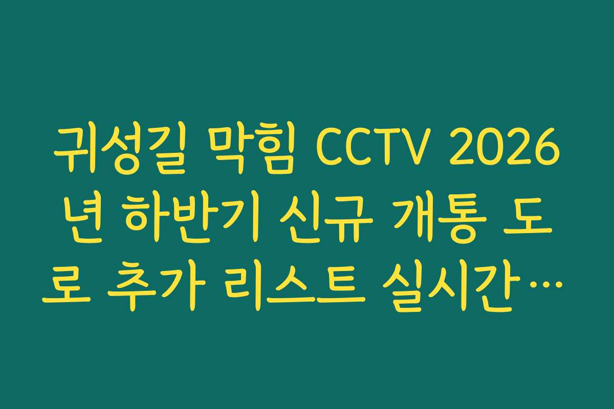 귀성길 막힘 CCTV 2026년 하반기 신규 개통 도로 추가 리스트 실시간 확인