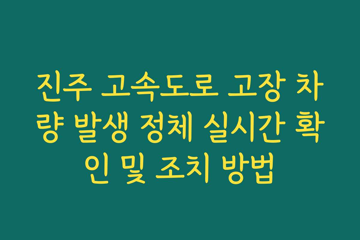 진주 고속도로 고장 차량 발생 정체 실시간 확인 및 조치 방법