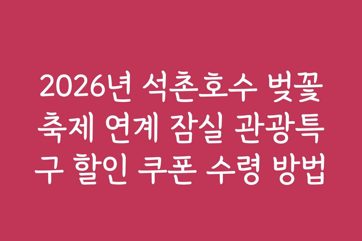 2026년 석촌호수 벚꽃축제 연계 잠실 관광특구 할인 쿠폰 수령 방법