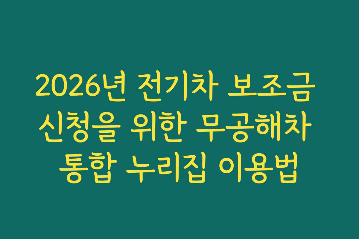 2026년 전기차 보조금 신청을 위한 무공해차 통합 누리집 이용법
