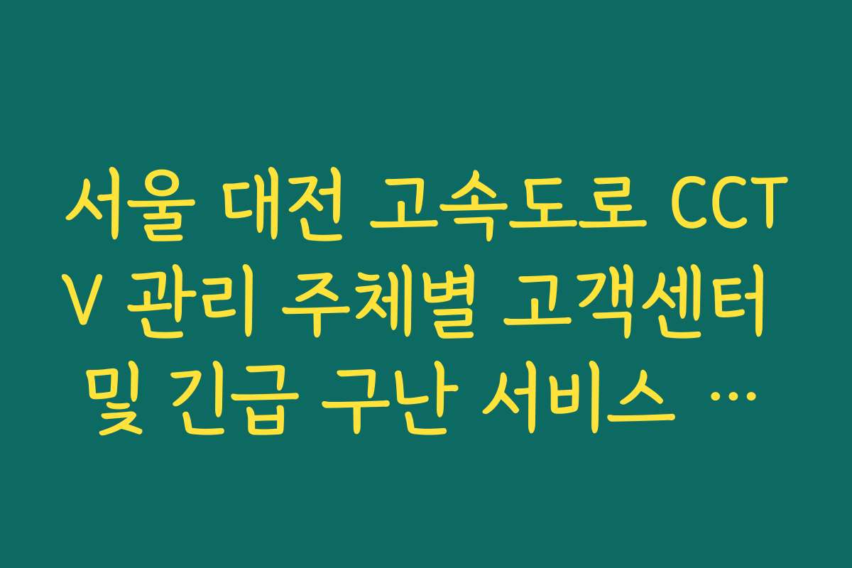 서울 대전 고속도로 CCTV 관리 주체별 고객센터 및 긴급 구난 서비스 안내