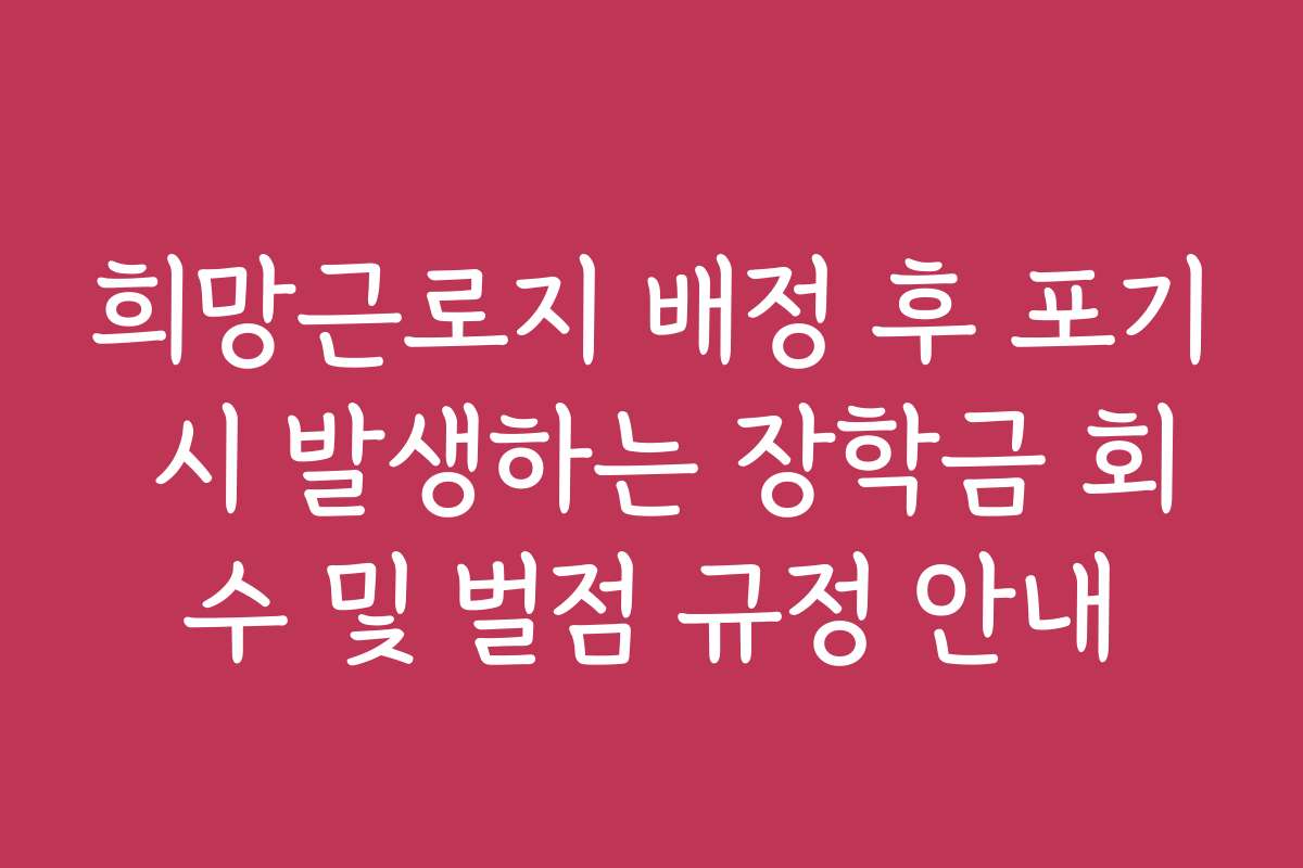 희망근로지 배정 후 포기 시 발생하는 장학금 회수 및 벌점 규정 안내