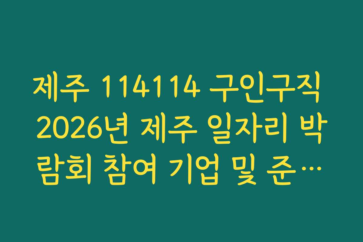 제주 114114 구인구직 2026년 제주 일자리 박람회 참여 기업 및 준비물