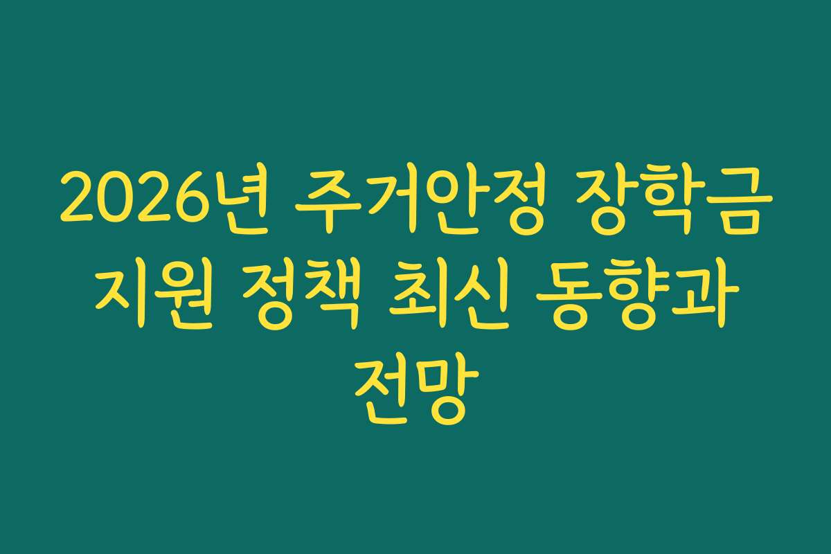 2026년 주거안정 장학금 지원 정책 최신 동향과 전망