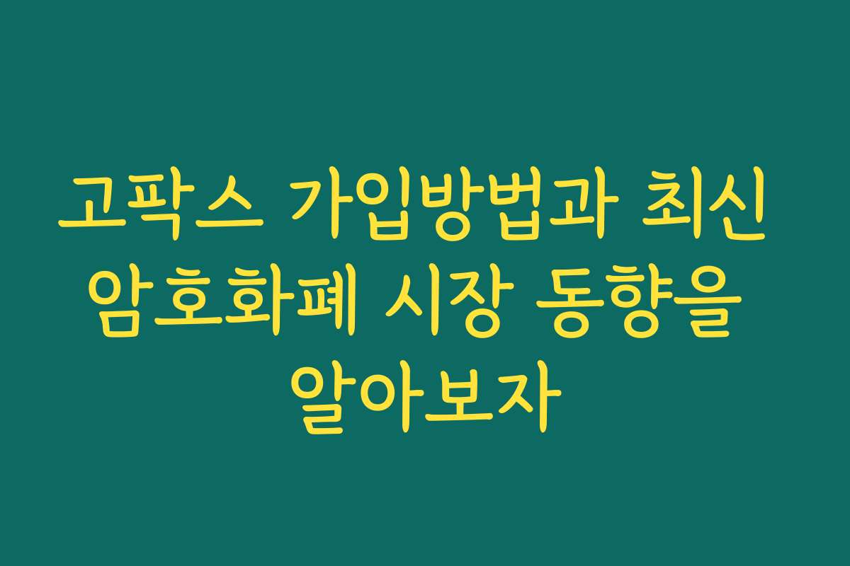 고팍스 가입방법과 최신 암호화폐 시장 동향을 알아보자