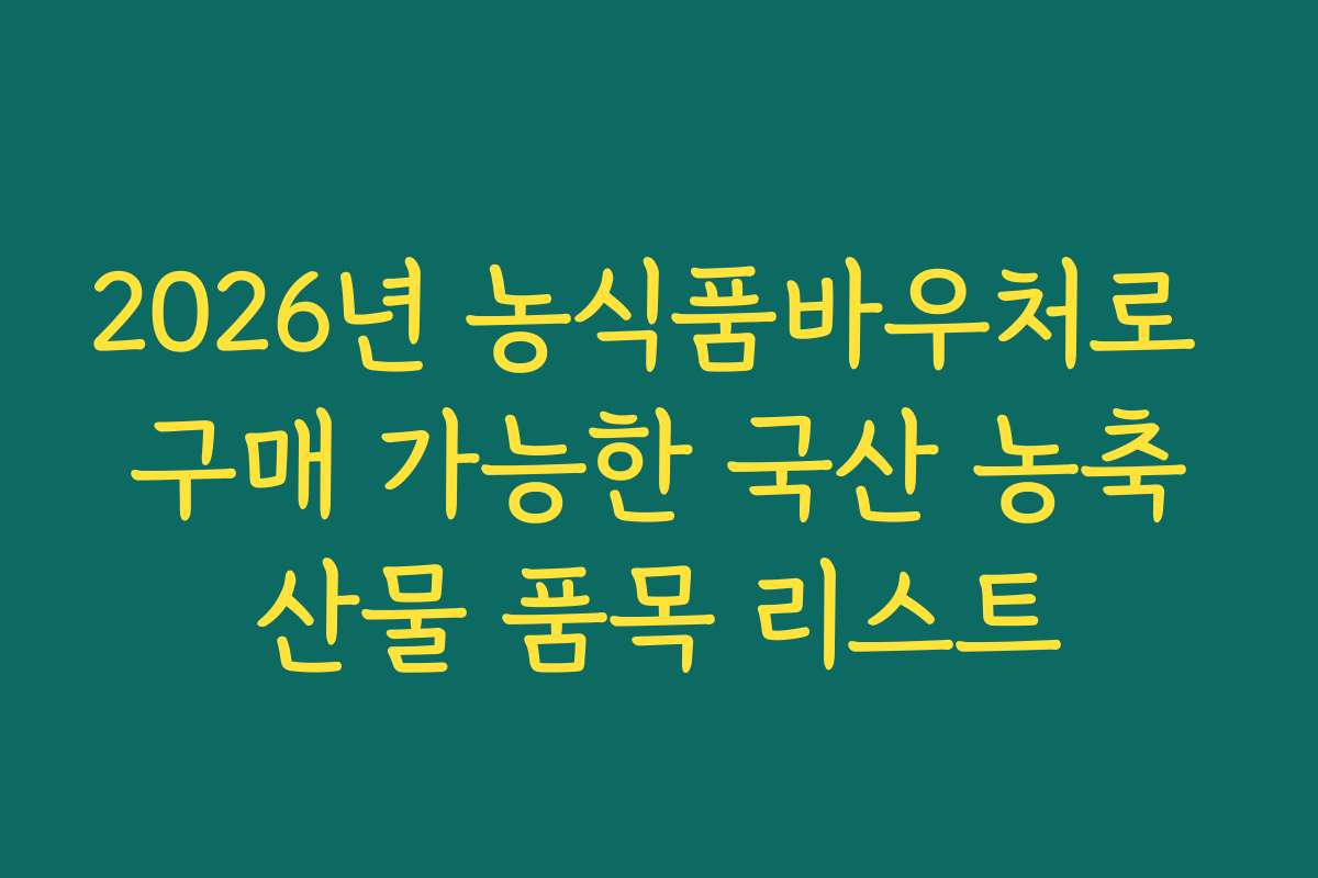 2026년 농식품바우처로 구매 가능한 국산 농축산물 품목 리스트