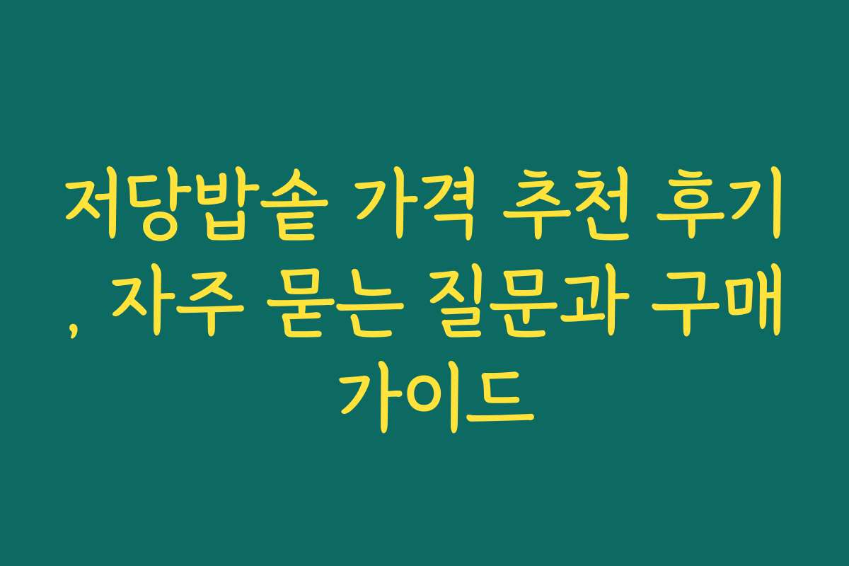 저당밥솥 가격 추천 후기, 자주 묻는 질문과 구매 가이드