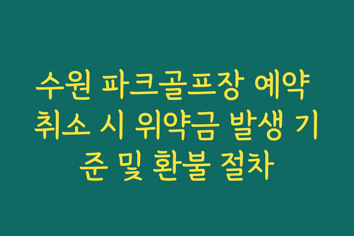 수원 파크골프장 예약 취소 시 위약금 발생 기준 및 환불 절차