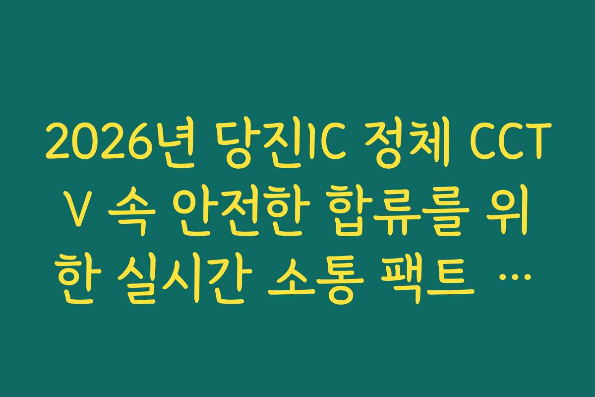 2026년 당진IC 정체 CCTV 속 안전한 합류를 위한 실시간 소통 팩트 체크