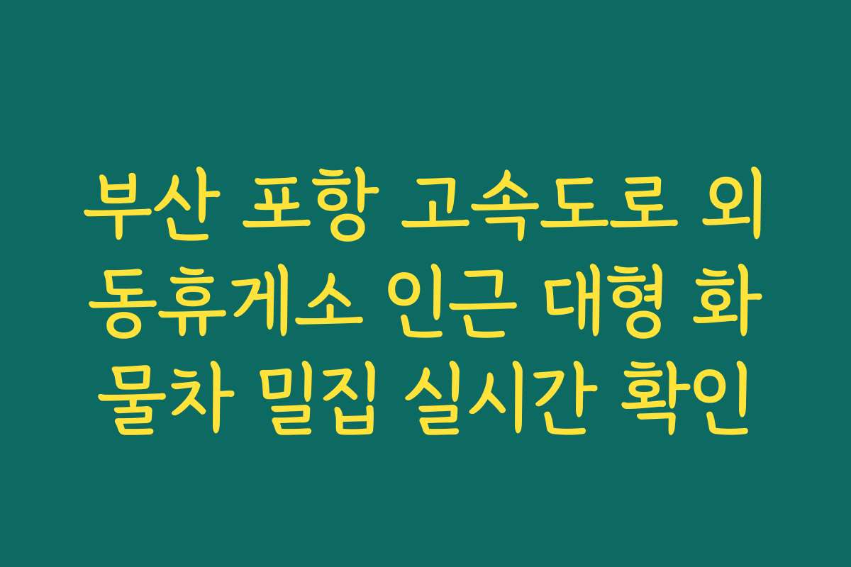 부산 포항 고속도로 외동휴게소 인근 대형 화물차 밀집 실시간 확인