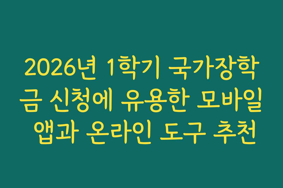 2026년 1학기 국가장학금 신청에 유용한 모바일 앱과 온라인 도구 추천